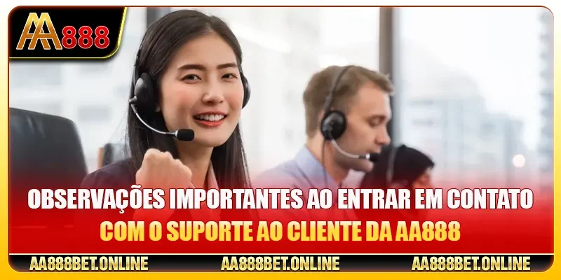 Observações importantes ao entrar em contato com o suporte ao cliente da AA888