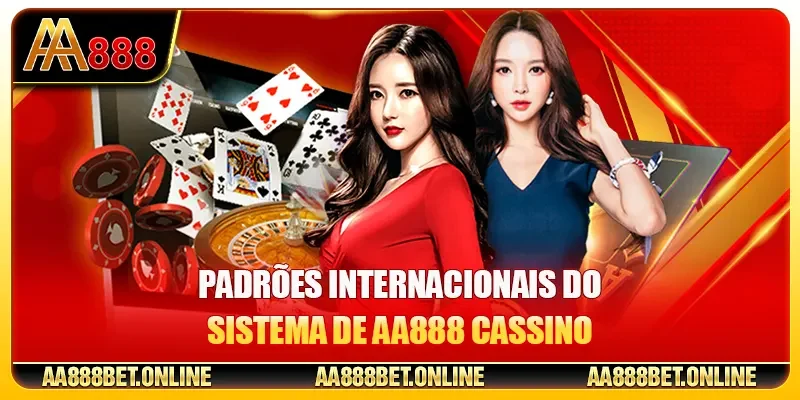 Padrões internacionais do sistema de AA888 Cassino