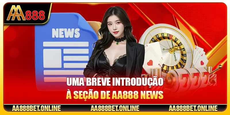 Uma breve introdução à seção de AA888 News